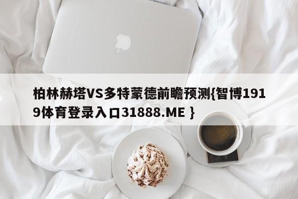 柏林赫塔VS多特蒙德前瞻预测{智博1919体育登录入口31888.ME }